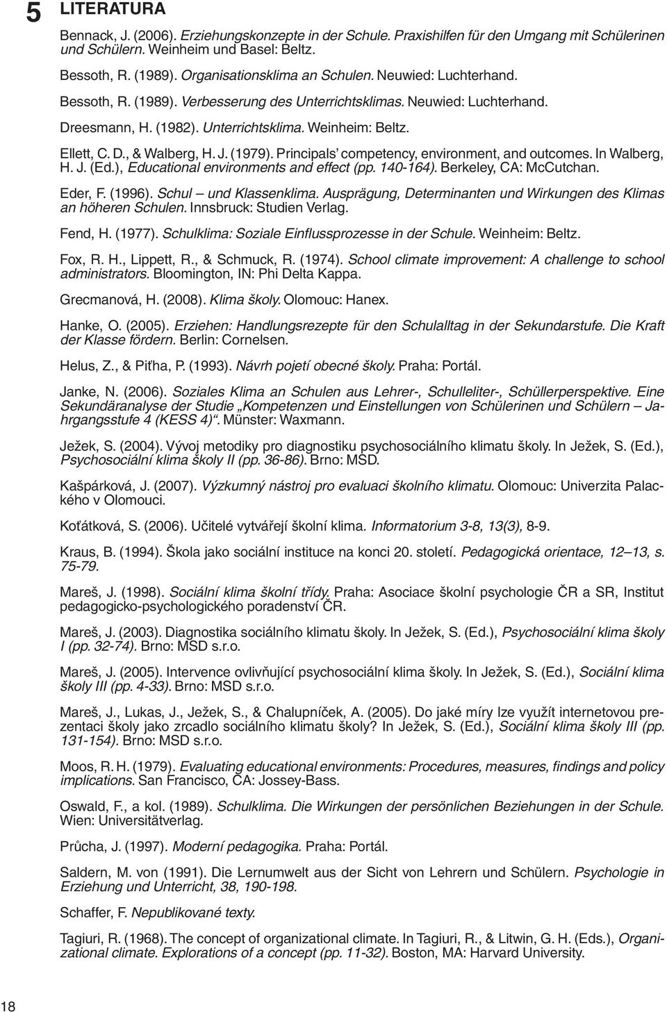 D., & Walberg, H. J. (1979). Principals competency, environment, and outcomes. In Walberg, H. J. (Ed.), Educational environments and effect (pp. 140-164). Berkeley, CA: McCutchan. Eder, F. (1996).