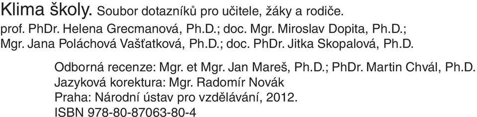 Jitka Skopalová, Ph.D. Odborná recenze: Mgr. et Mgr. Jan Mareš, Ph.D.; PhDr. Martin Chvál, Ph.D. Jazyková korektura: Mgr.