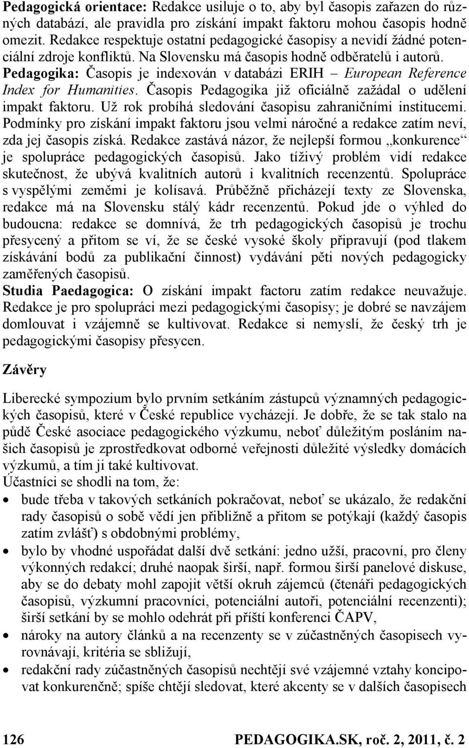 Pedagogika: Časopis je indexován v databázi ERIH European Reference Index for Humanities. Časopis Pedagogika již oficiálně zažádal o udělení impakt faktoru.