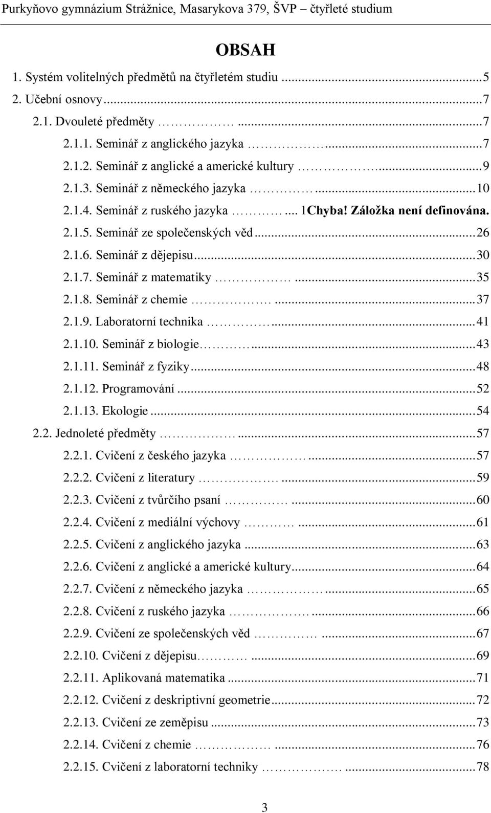 Seminář z matematiky... 35 2.1.8. Seminář z chemie.... 37 2.1.9. Laboratorní technika... 41 2.1.10. Seminář z biologie... 43 2.1.11. Seminář z fyziky... 48 2.1.12. Programování... 52 2.1.13. Ekologie.