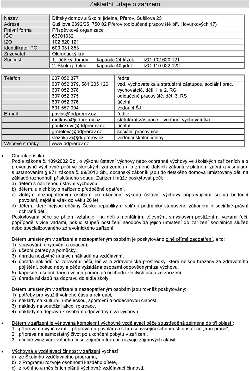 Školní jídelna kapacita 40 jídel IZO 110 022 122 Telefon 607 052 377 ředitel 607 052 379, 581 205 126 ved. vychovatelka a statutární zástupce, sociální prac. 607 052 378 vychovatelé, děti 1. a 2.