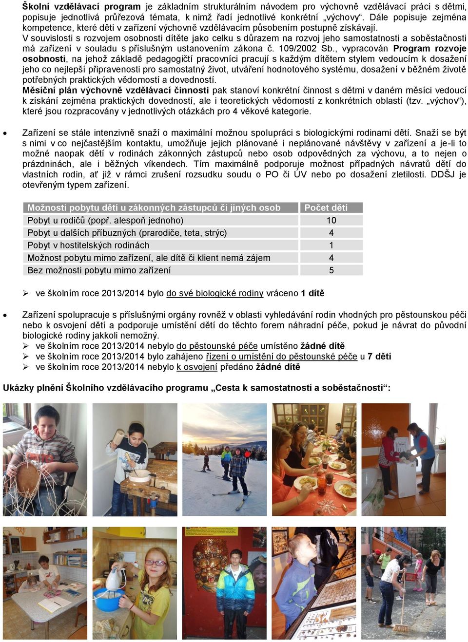 V souvislosti s rozvojem osobnosti dítěte jako celku s důrazem na rozvoj jeho samostatnosti a soběstačnosti má zařízení v souladu s příslušným ustanovením zákona č. 109/2002 Sb.