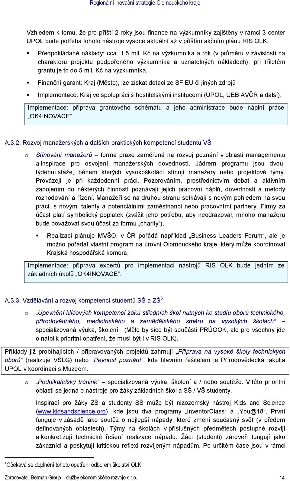 Kč na výzkumníka. Finanční garant: Kraj (Měst), lze získat dtaci ze SF EU či jiných zdrjů Implementace: Kraj ve splupráci s hstitelskými institucemi (UPOL, UEB AVČR a další).