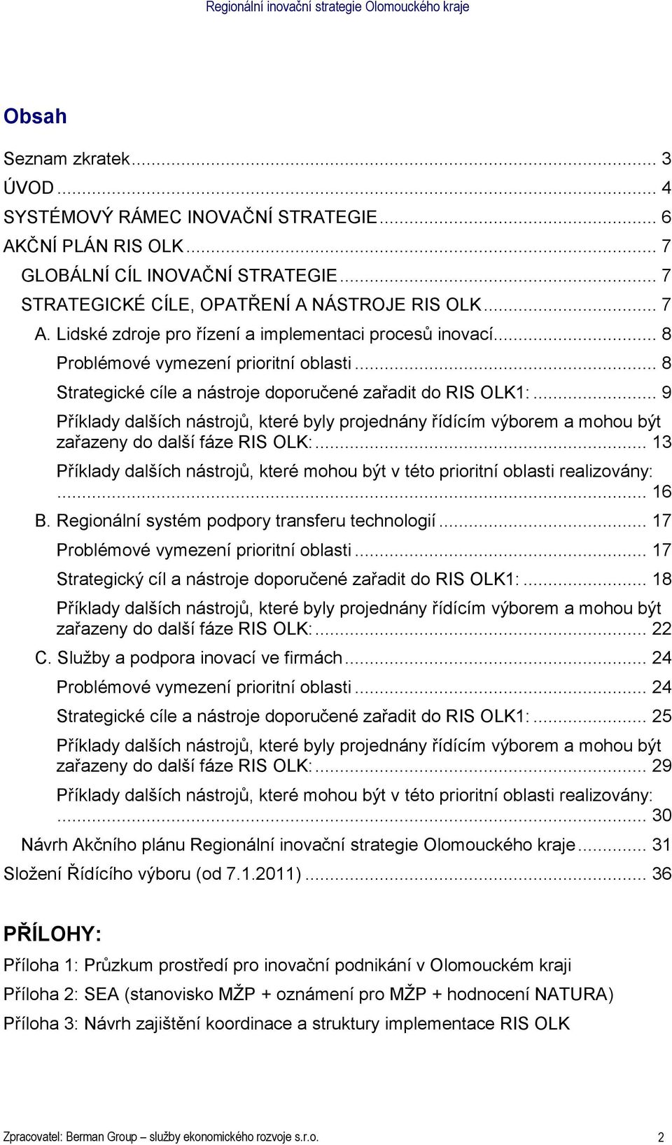 .. 8 Strategické cíle a nástrje dpručené zařadit d RIS OLK1:... 9 Příklady dalších nástrjů, které byly prjednány řídícím výbrem a mhu být zařazeny d další fáze RIS OLK:.