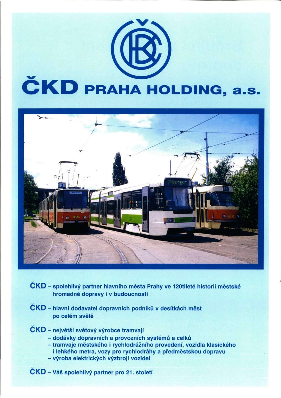 - dodávky dopravních a provozních systémů a celků - tramvaje městského i rychlodrážního provedení, vozidla klasického i