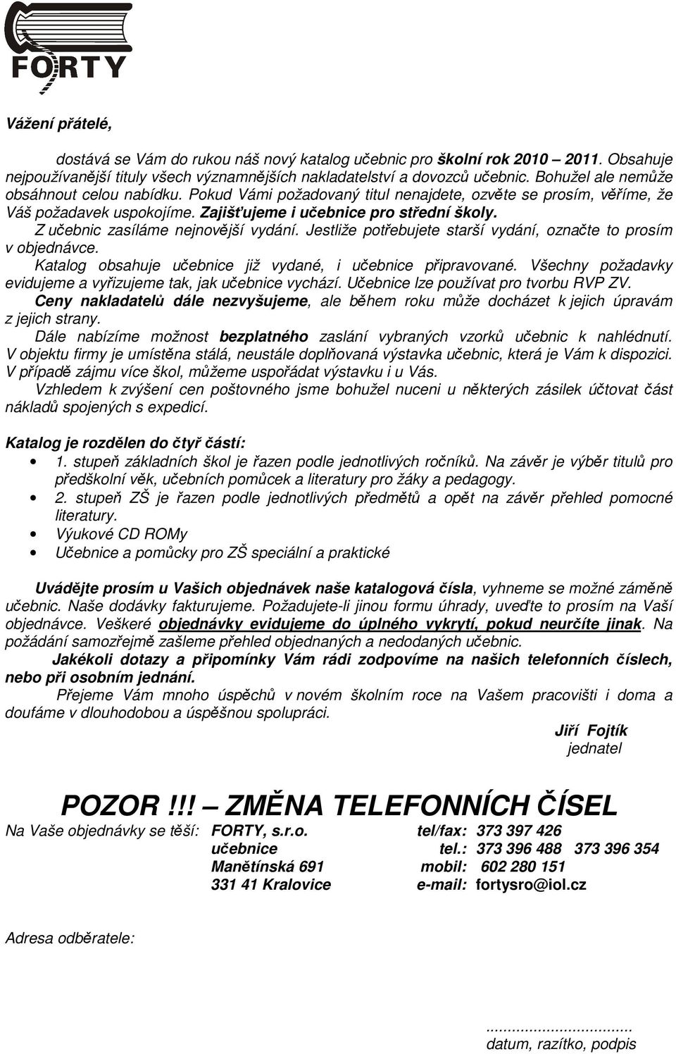 Z učebnic zasíláme nejnovější vydání. Jestliže potřebujete starší vydání, označte to prosím v objednávce. Katalog obsahuje učebnice již vydané, i učebnice připravované.