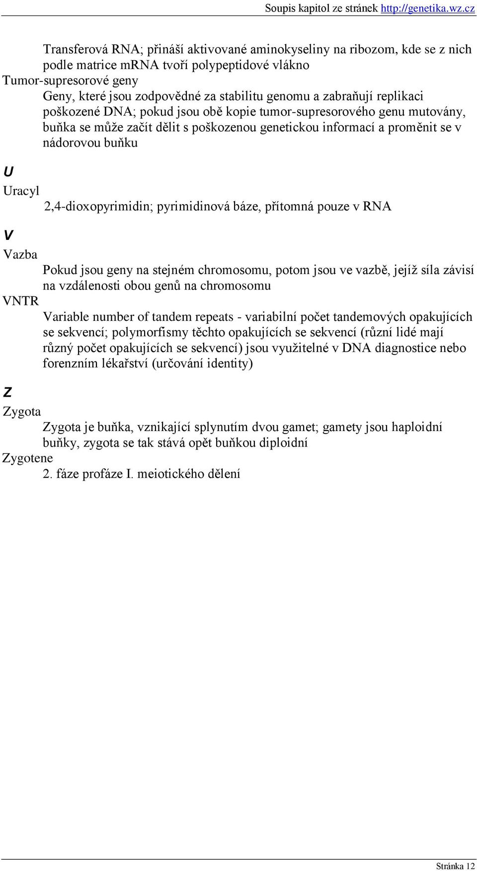 2,4-dioxopyrimidin; pyrimidinová báze, přítomná pouze v RNA V Vazba Pokud jsou geny na stejném chromosomu, potom jsou ve vazbě, jejíţ síla závisí na vzdálenosti obou genů na chromosomu VNTR Variable