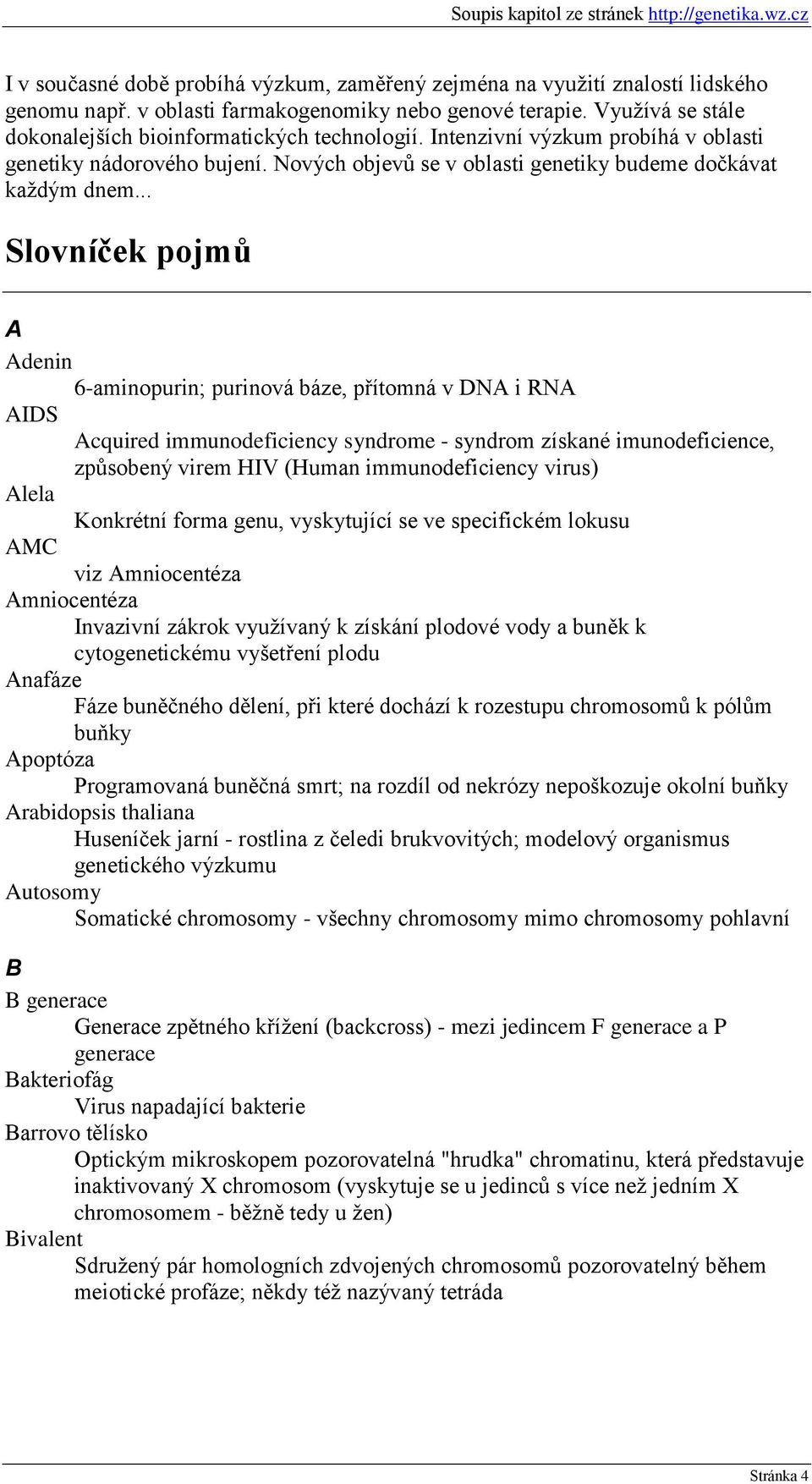 .. Slovníček pojmů A Adenin 6-aminopurin; purinová báze, přítomná v DNA i RNA AIDS Acquired immunodeficiency syndrome - syndrom získané imunodeficience, způsobený virem HIV (Human immunodeficiency