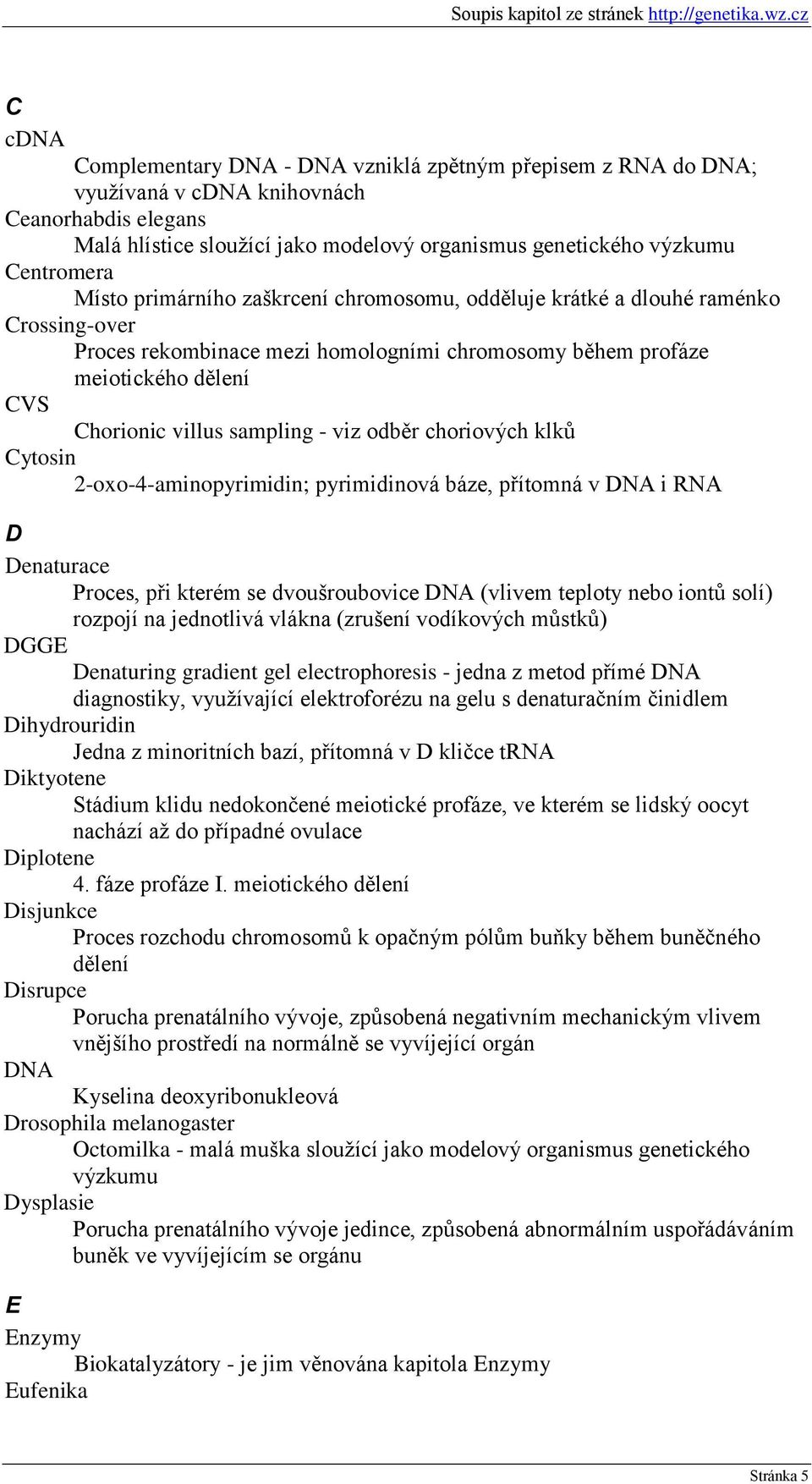 viz odběr choriových klků Cytosin 2-oxo-4-aminopyrimidin; pyrimidinová báze, přítomná v DNA i RNA D Denaturace Proces, při kterém se dvoušroubovice DNA (vlivem teploty nebo iontů solí) rozpojí na