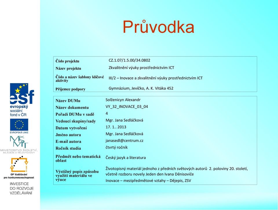 Vitáka 452 Název DUMu Solženicyn Alexandr Název dokumentu VY_32_INOVACE_03_04 Pořadí DUMu v sadě 4 Vedoucí skupiny/sady Mgr. Jana Sedláčková Datum vytvoření 17. 1.. 2013 Jméno autora Mgr.