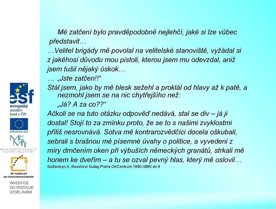 ? Ačkoli se na tuto otázku odpověď nedává, stal se div já ji dostal! Stojí to za zmínku proto, že se to s našimi zvyklostmi příliš nesrovnává.