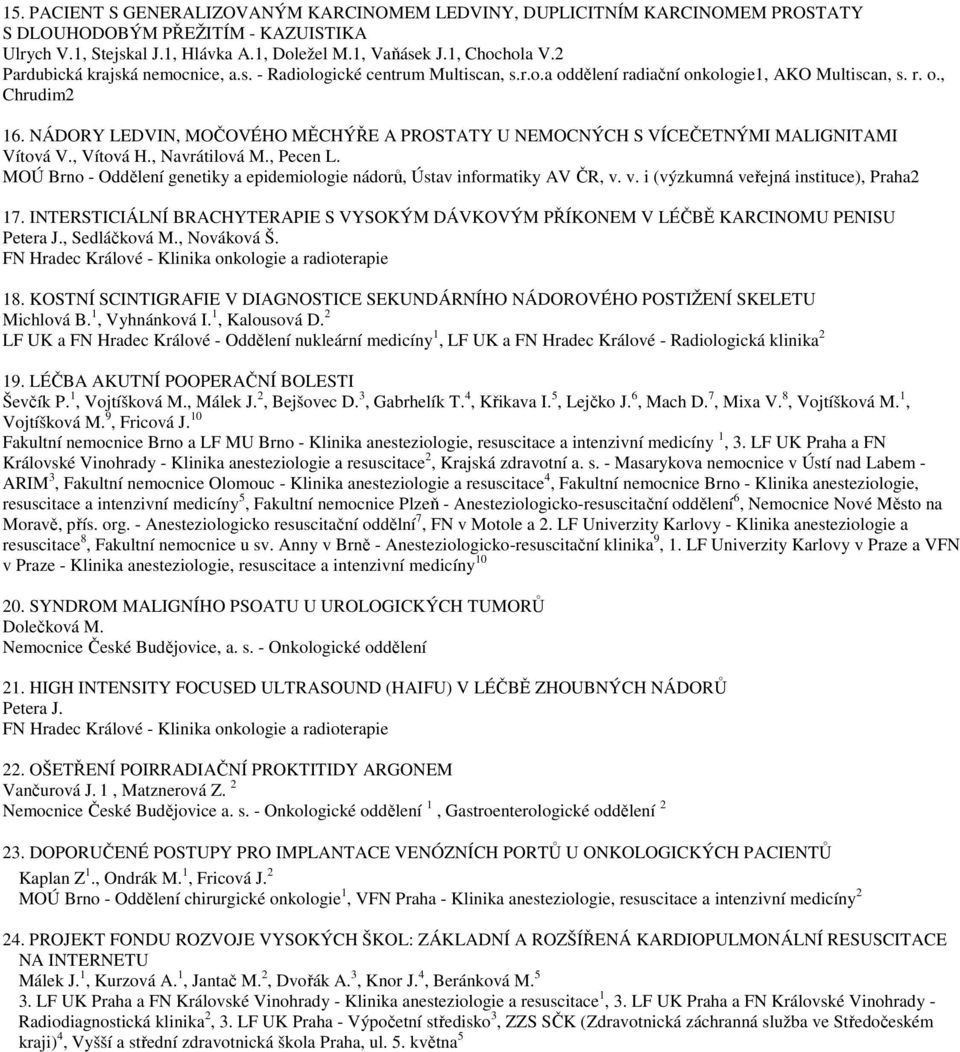 NÁDORY LEDVIN, MOČOVÉHO MĚCHÝŘE A PROSTATY U NEMOCNÝCH S VÍCEČETNÝMI MALIGNITAMI Vítová V., Vítová H., Navrátilová M., Pecen L.