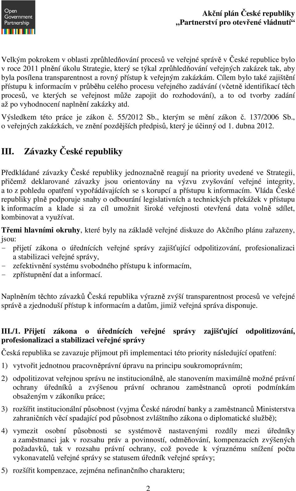 Cílem bylo také zajištění přístupu k informacím v průběhu celého procesu veřejného zadávání (včetně identifikací těch procesů, ve kterých se veřejnost může zapojit do rozhodování), a to od tvorby