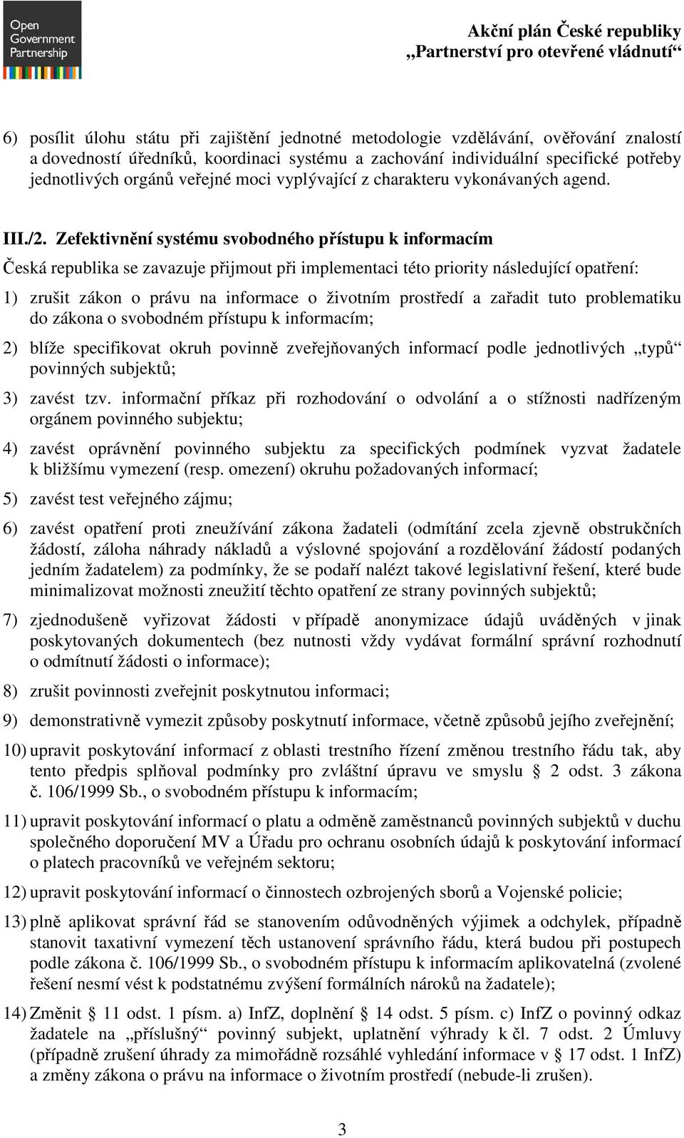 Zefektivnění systému svobodného přístupu k informacím Česká republika se zavazuje přijmout při implementaci této priority následující opatření: 1) zrušit zákon o právu na informace o životním