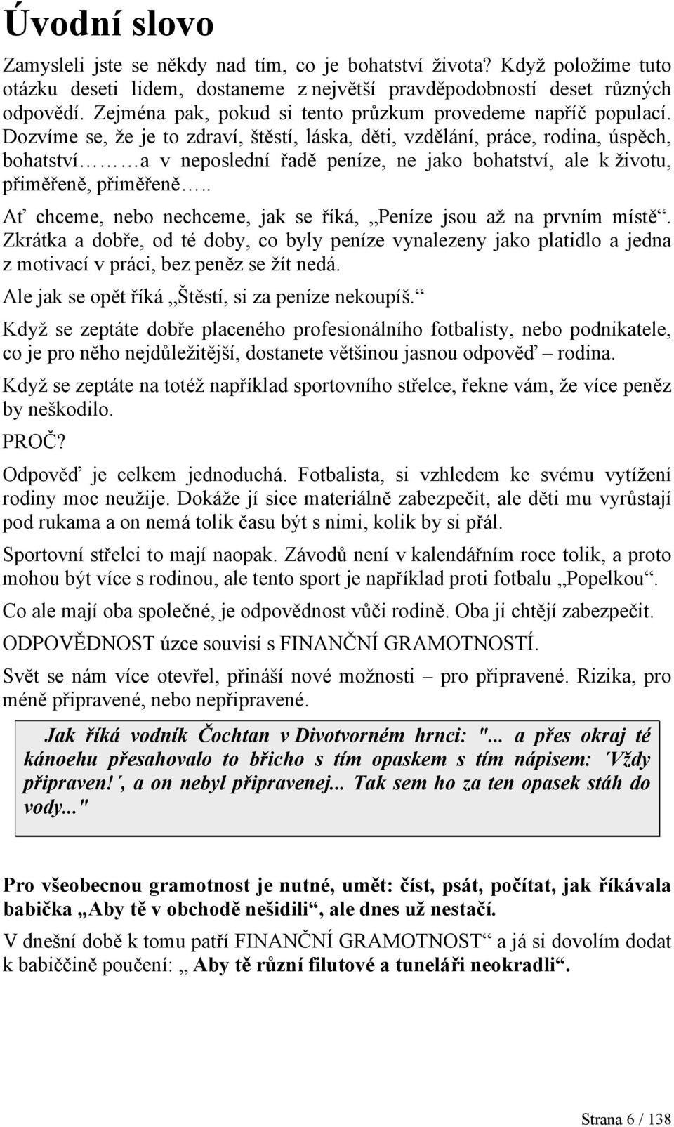 Dozvíme se, že je to zdraví, štěstí, láska, děti, vzdělání, práce, rodina, úspěch, bohatství a v neposlední řadě peníze, ne jako bohatství, ale k životu, přiměřeně, přiměřeně.