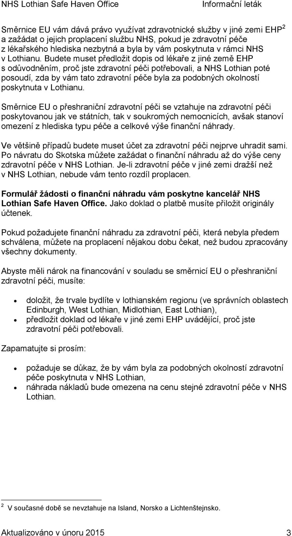 Budete muset předložit dopis od lékaře z jiné země EHP s odůvodněním, proč jste zdravotní péči potřebovali, a NHS Lothian poté posoudí, zda by vám tato zdravotní péče byla za podobných okolností