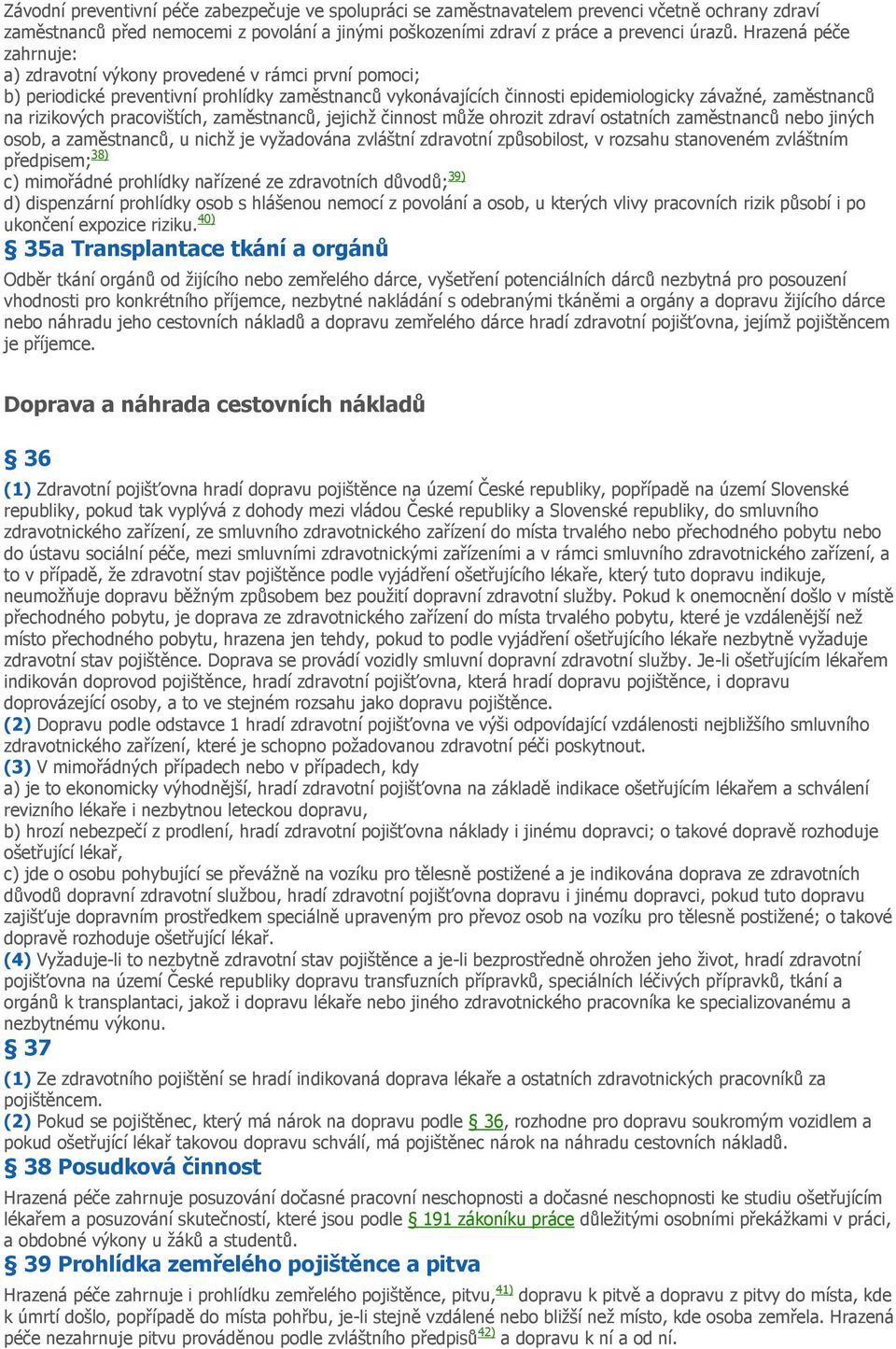 pracovištích, zaměstnanců, jejichž činnost může ohrozit zdraví ostatních zaměstnanců nebo jiných osob, a zaměstnanců, u nichž je vyžadována zvláštní zdravotní způsobilost, v rozsahu stanoveném