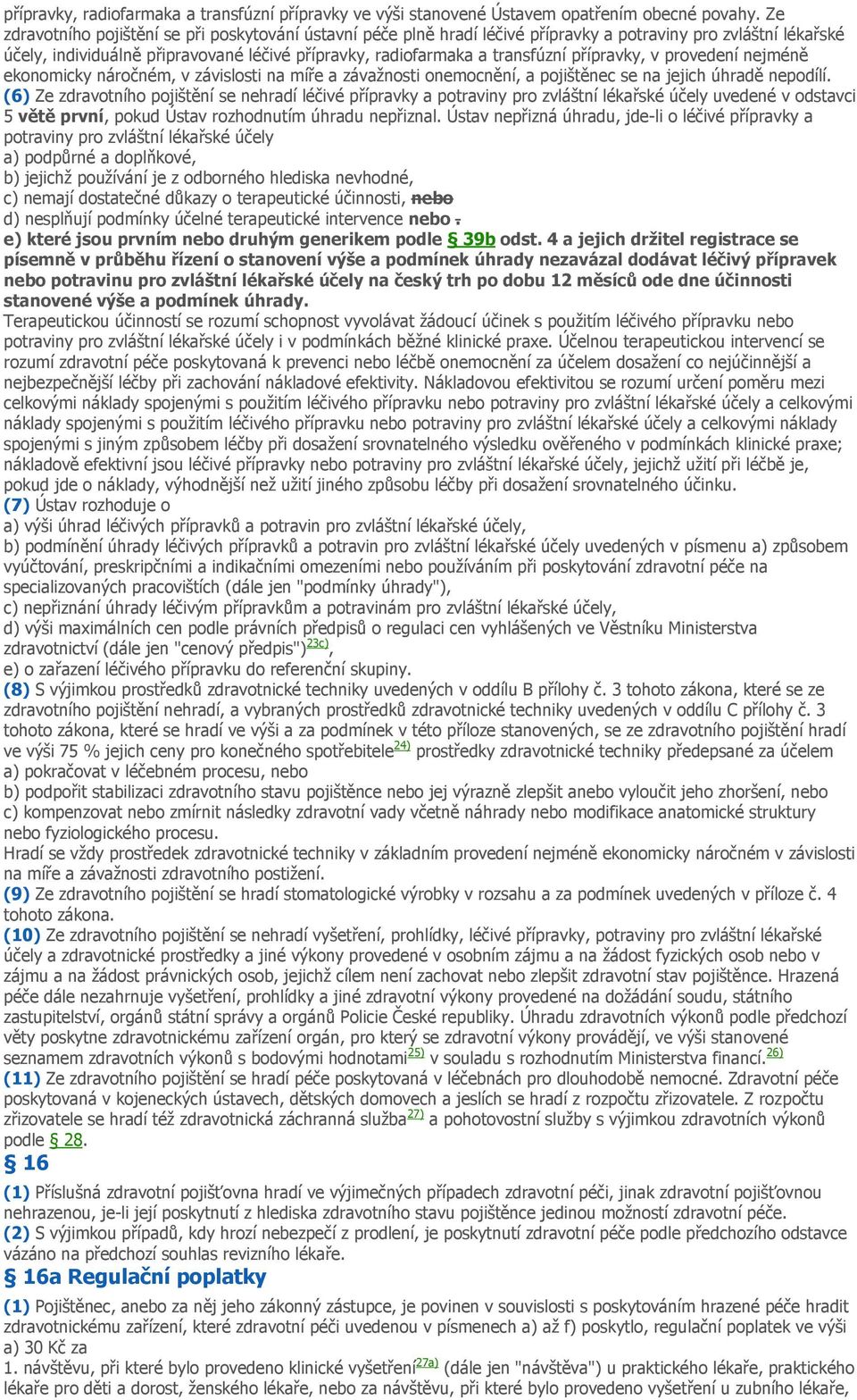 přípravky, v provedení nejméně ekonomicky náročném, v závislosti na míře a závažnosti onemocnění, a pojištěnec se na jejich úhradě nepodílí.