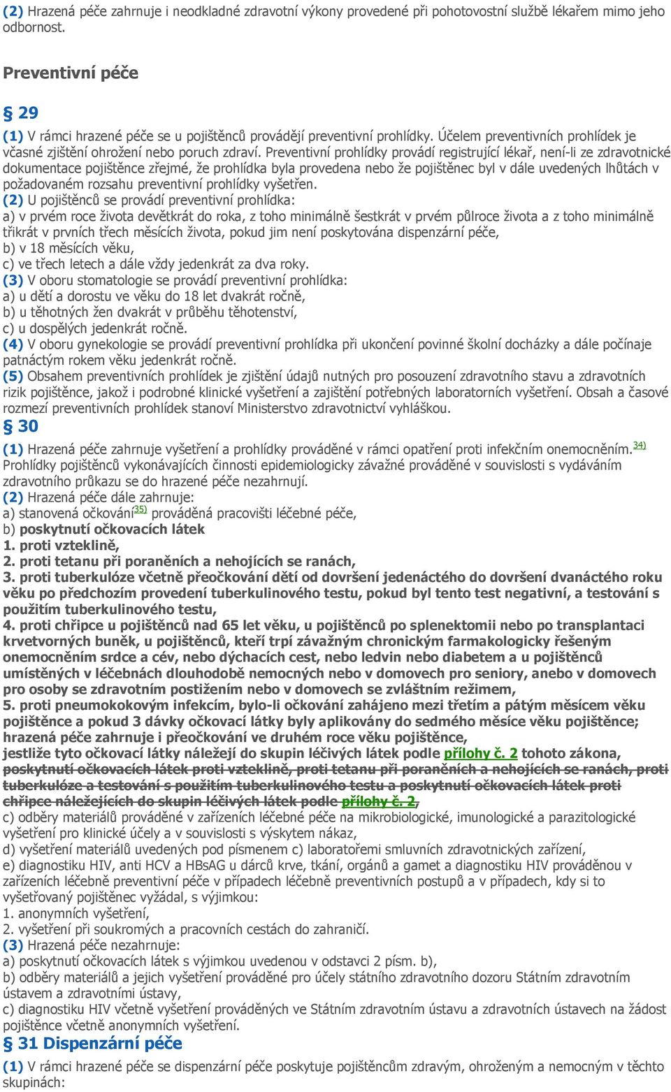 Preventivní prohlídky provádí registrující lékař, není-li ze zdravotnické dokumentace pojištěnce zřejmé, že prohlídka byla provedena nebo že pojištěnec byl v dále uvedených lhůtách v požadovaném