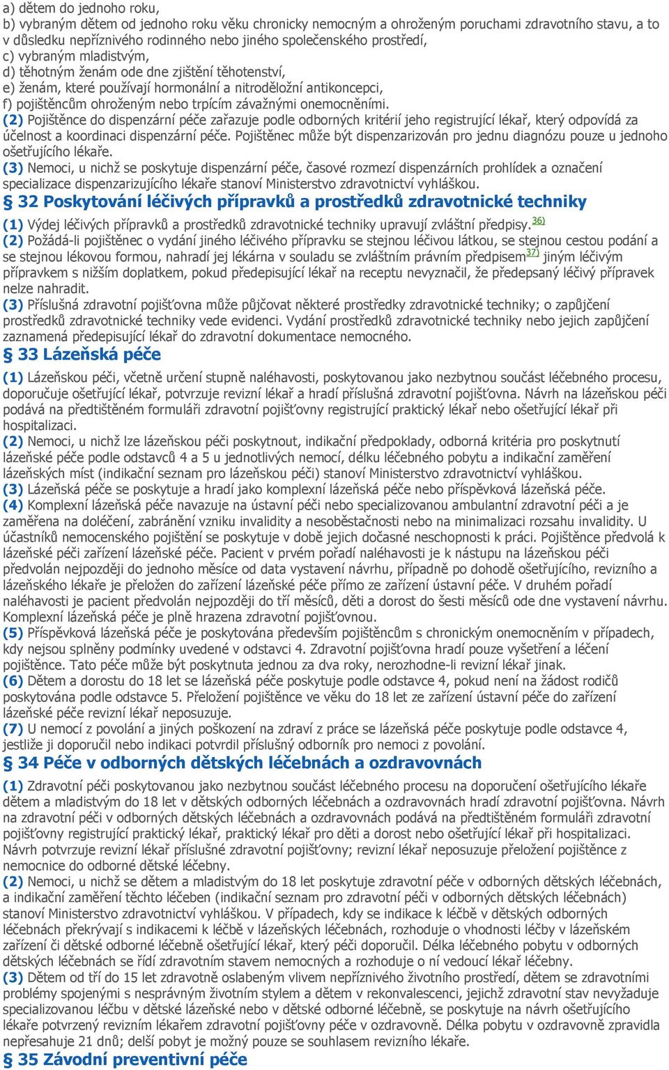 onemocněními. (2) Pojištěnce do dispenzární péče zařazuje podle odborných kritérií jeho registrující lékař, který odpovídá za účelnost a koordinaci dispenzární péče.