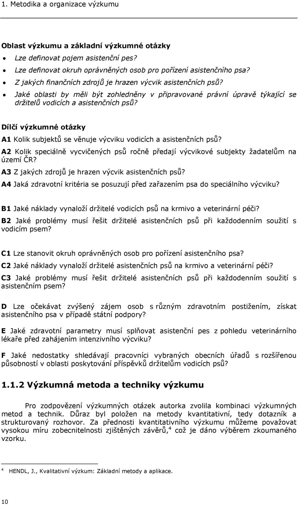 Dílčí výzkumné otázky A1 Kolik subjektů se věnuje výcviku vodicích a asistenčních psů? A2 Kolik speciálně vycvičených psů ročně předají výcvikové subjekty žadatelům na území ČR?
