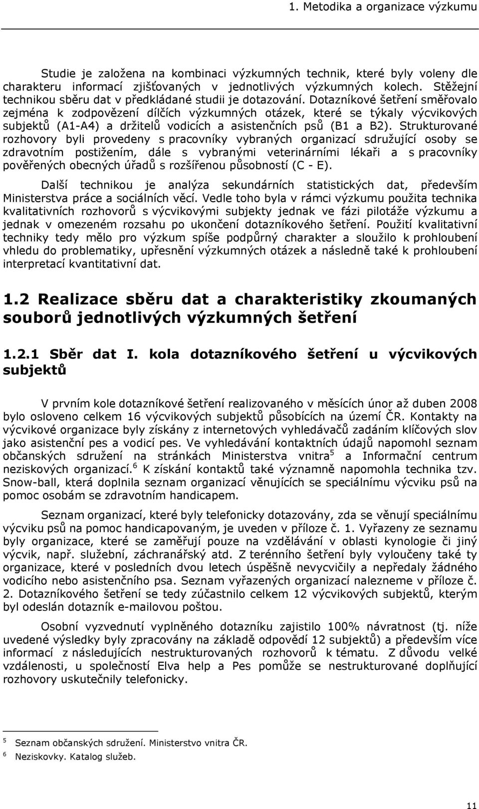 Dotazníkové šetření směřovalo zejména k zodpovězení dílčích výzkumných otázek, které se týkaly výcvikových subjektů (A1-A4) a držitelů vodicích a asistenčních psů (B1 a B2).