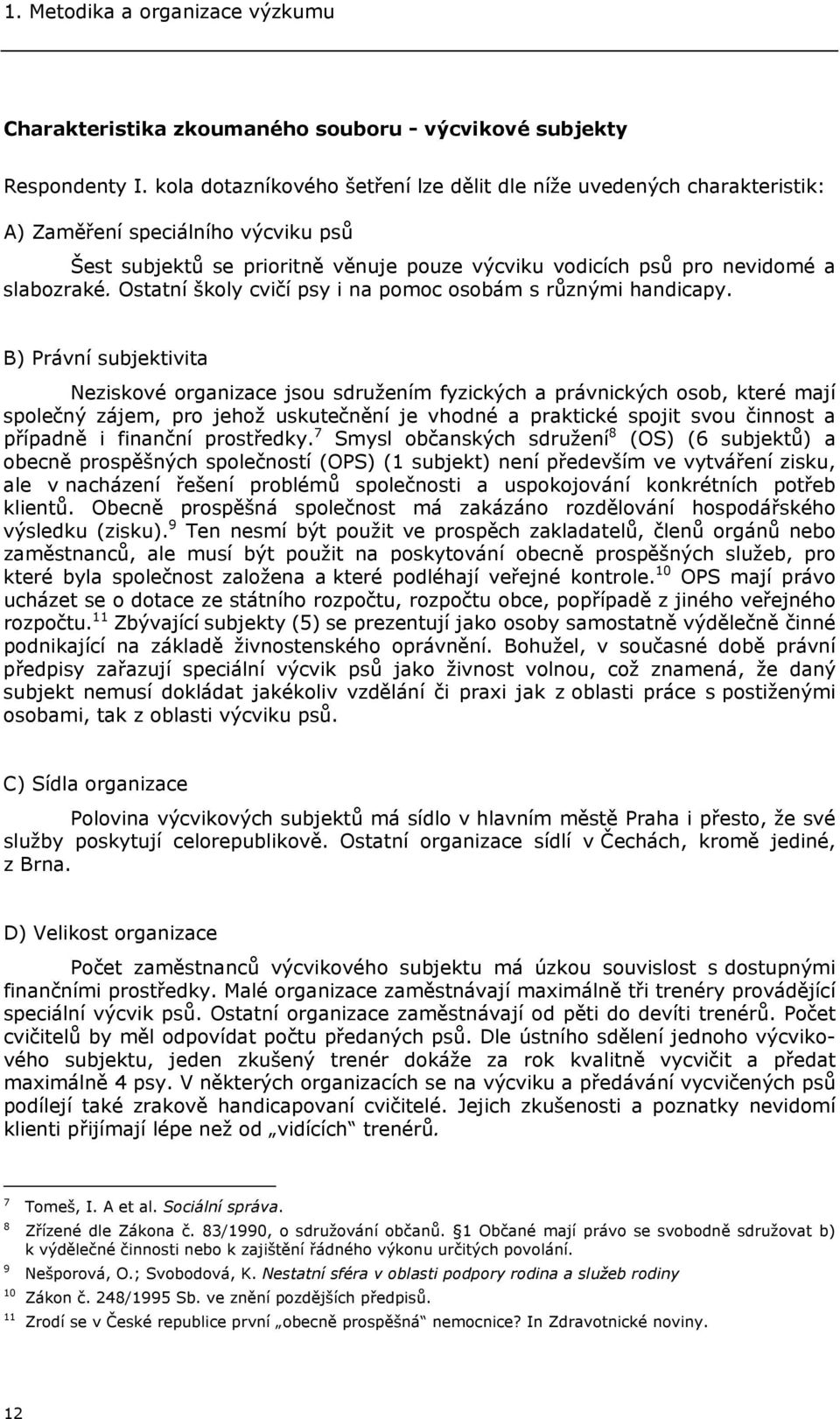 Ostatní školy cvičí psy i na pomoc osobám s různými handicapy.
