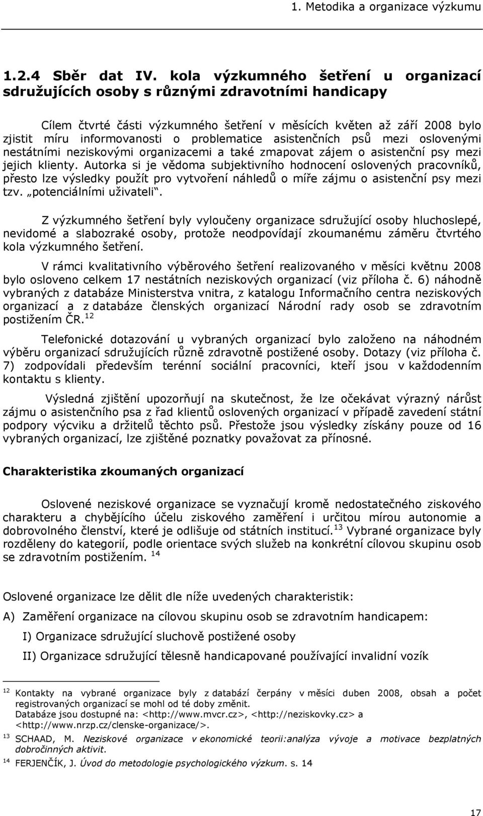 problematice asistenčních psů mezi oslovenými nestátními neziskovými organizacemi a také zmapovat zájem o asistenční psy mezi jejich klienty.