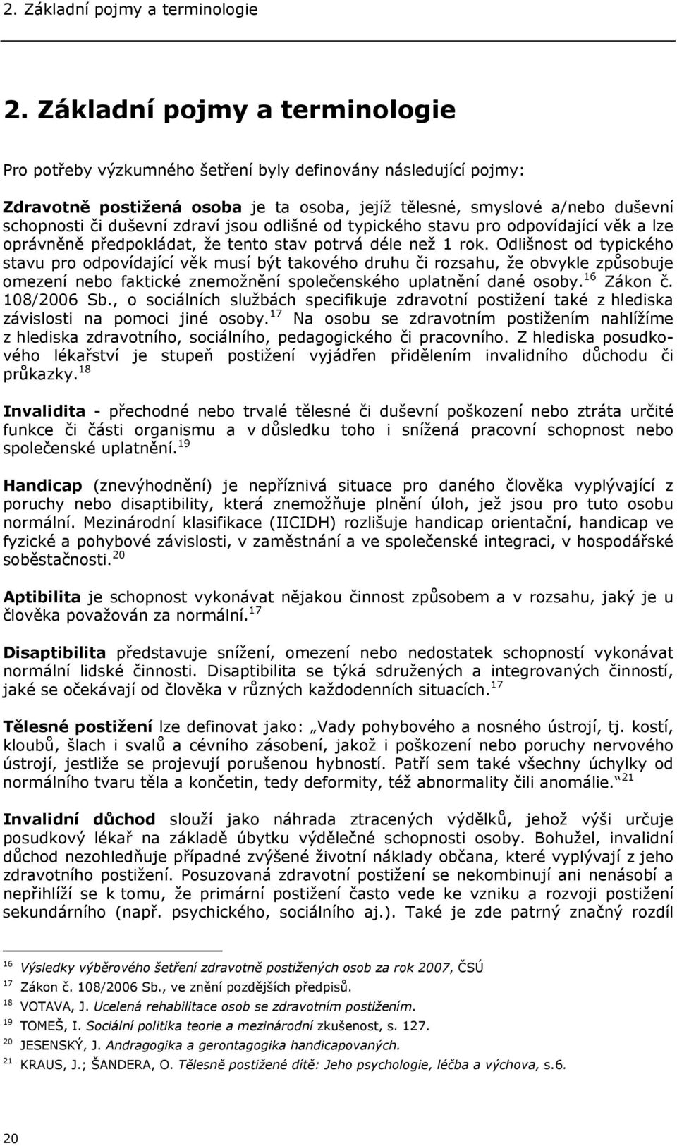 zdraví jsou odlišné od typického stavu pro odpovídající věk a lze oprávněně předpokládat, že tento stav potrvá déle než 1 rok.