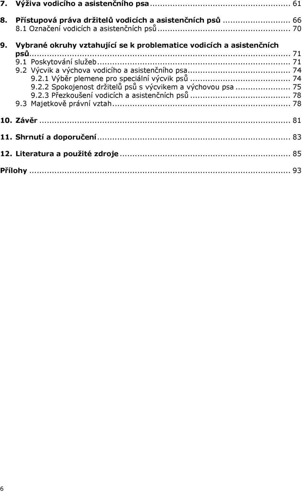 .. 74 9.2.1 Výběr plemene pro speciální výcvik psů... 74 9.2.2 Spokojenost držitelů psů s výcvikem a výchovou psa... 75 9.2.3 Přezkoušení vodicích a asistenčních psů.