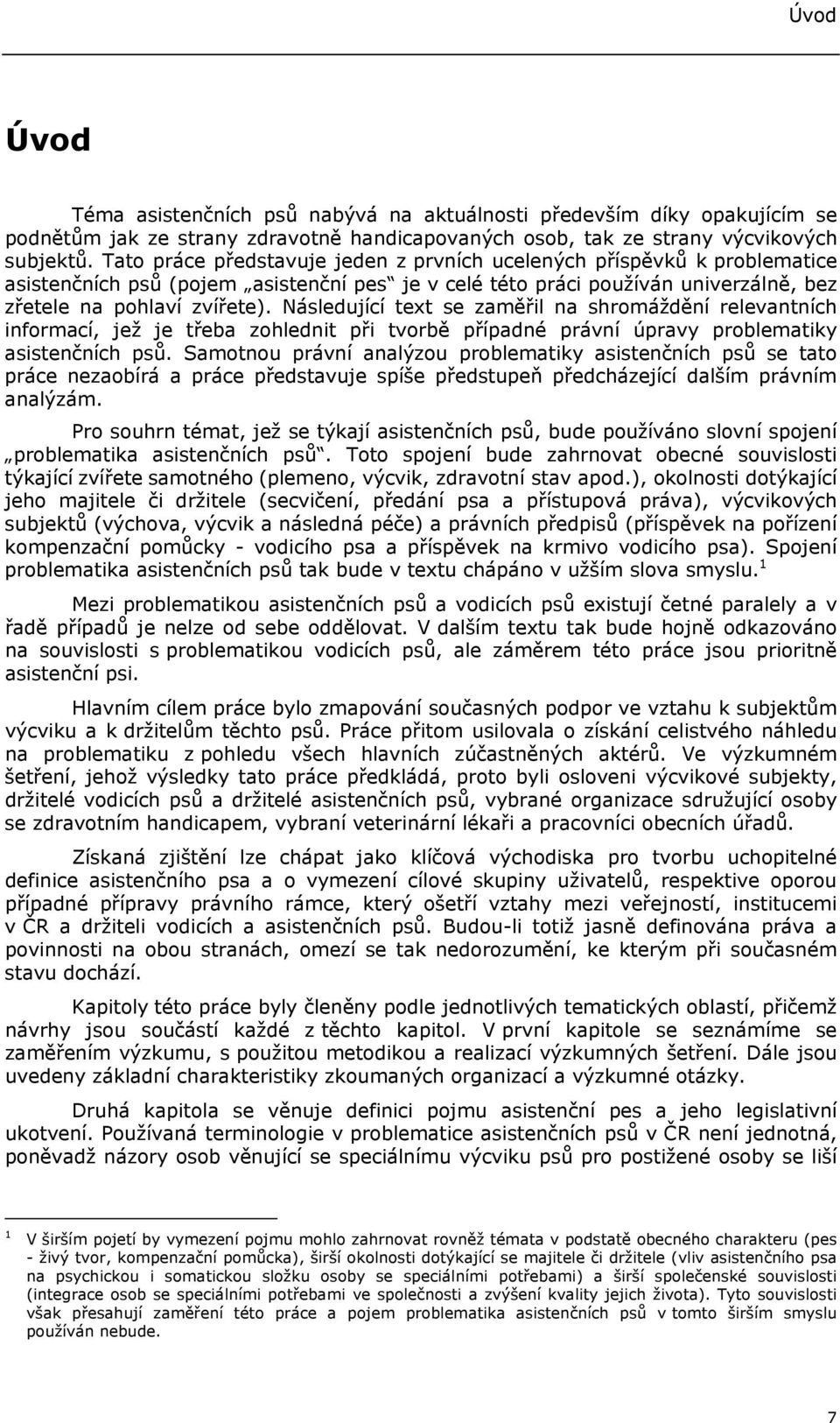 Následující text se zaměřil na shromáždění relevantních informací, jež je třeba zohlednit při tvorbě případné právní úpravy problematiky asistenčních psů.