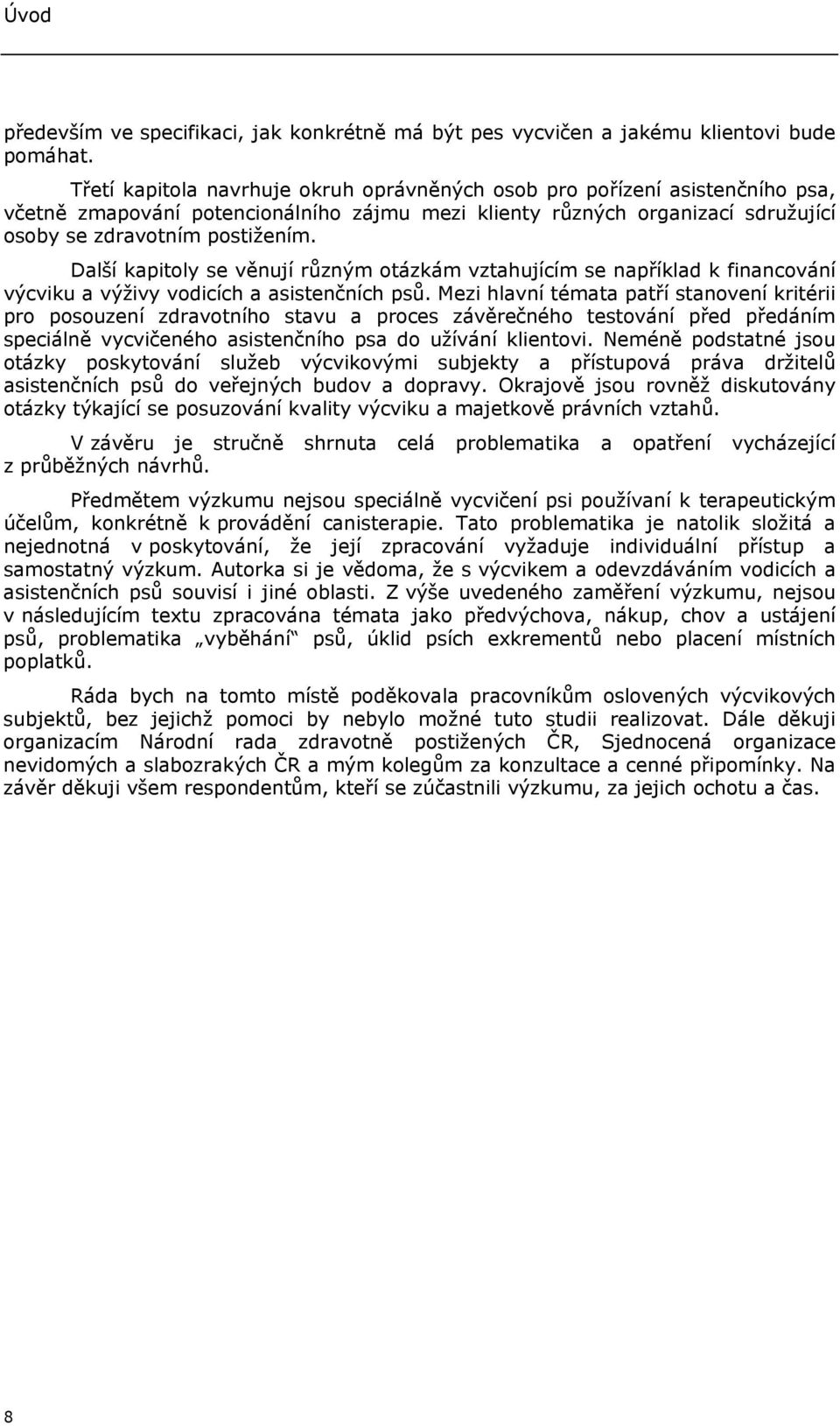 Další kapitoly se věnují různým otázkám vztahujícím se například k financování výcviku a výživy vodicích a asistenčních psů.