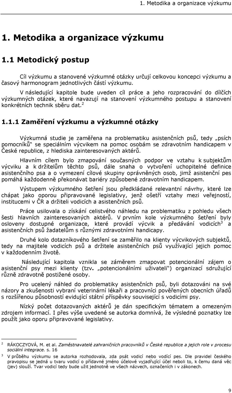 1.1 Zaměření výzkumu a výzkumné otázky Výzkumná studie je zaměřena na problematiku asistenčních psů, tedy psích pomocníků se speciálním výcvikem na pomoc osobám se zdravotním handicapem v České