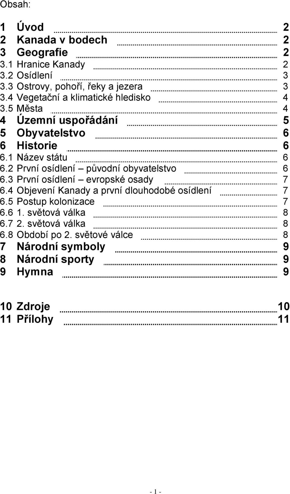 2 První osídlení původní obyvatelstvo 6 6.3 První osídlení evropské osady 7 6.4 Objevení Kanady a první dlouhodobé osídlení 7 6.