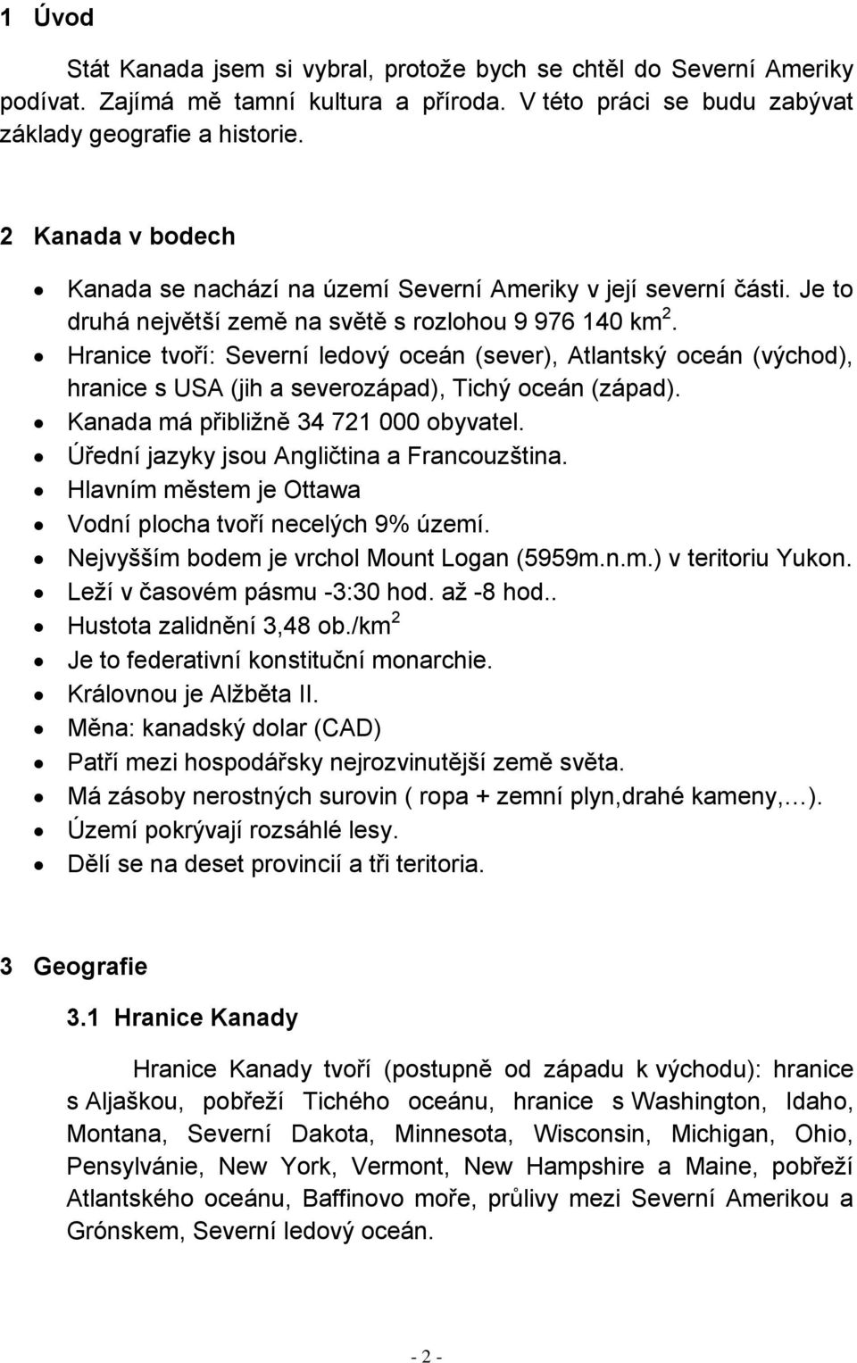 Hranice tvoří: Severní ledový oceán (sever), Atlantský oceán (východ), hranice s USA (jih a severozápad), Tichý oceán (západ). Kanada má přibližně 34 721 000 obyvatel.