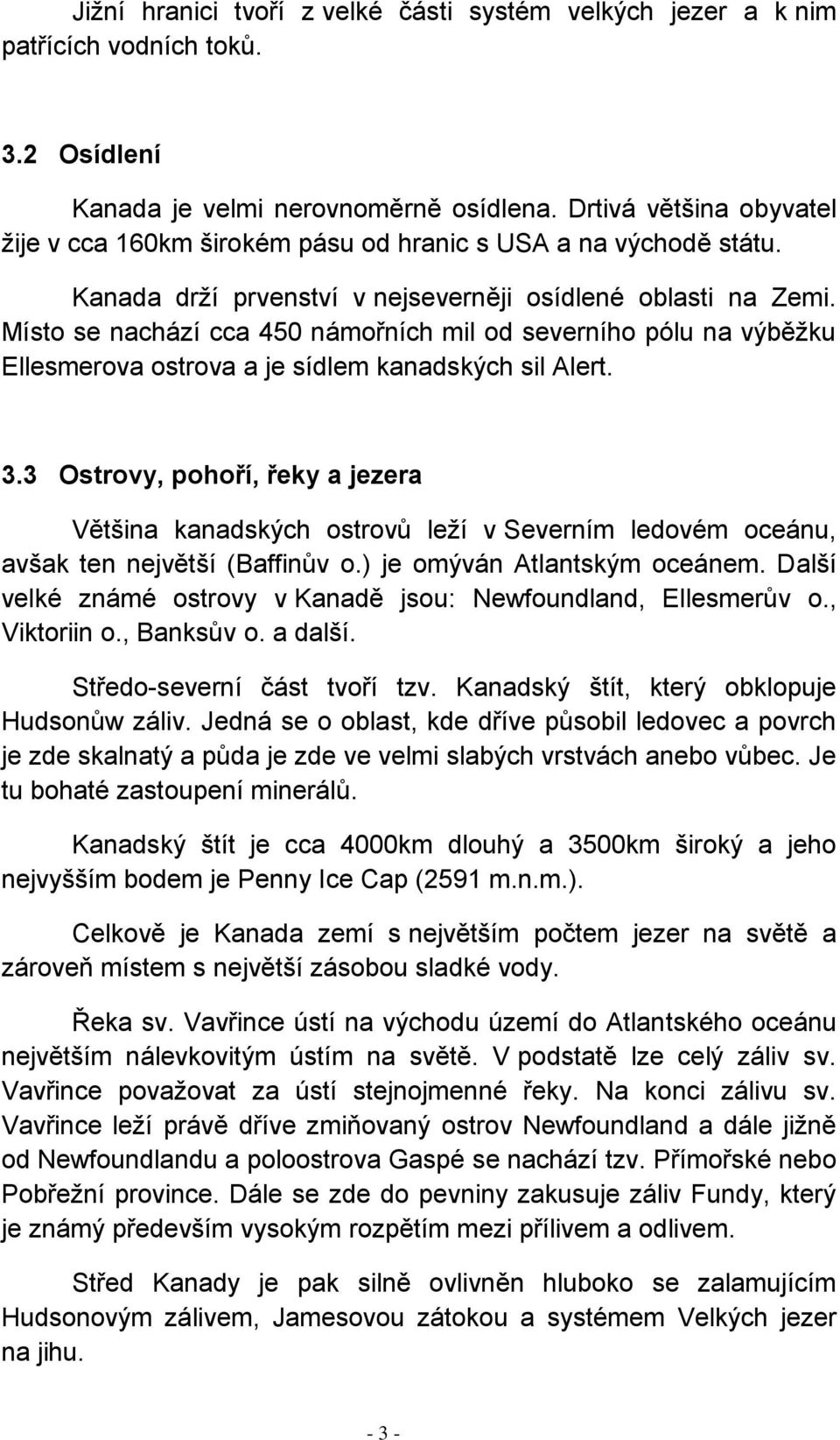 Místo se nachází cca 450 námořních mil od severního pólu na výběžku Ellesmerova ostrova a je sídlem kanadských sil Alert. 3.