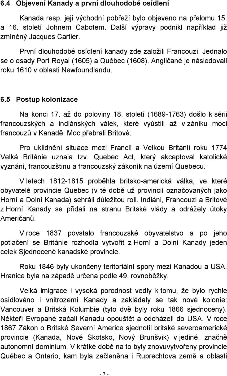 Angličané je následovali roku 1610 v oblasti Newfoundlandu. 6.5 Postup kolonizace Na konci 17. až do poloviny 18.