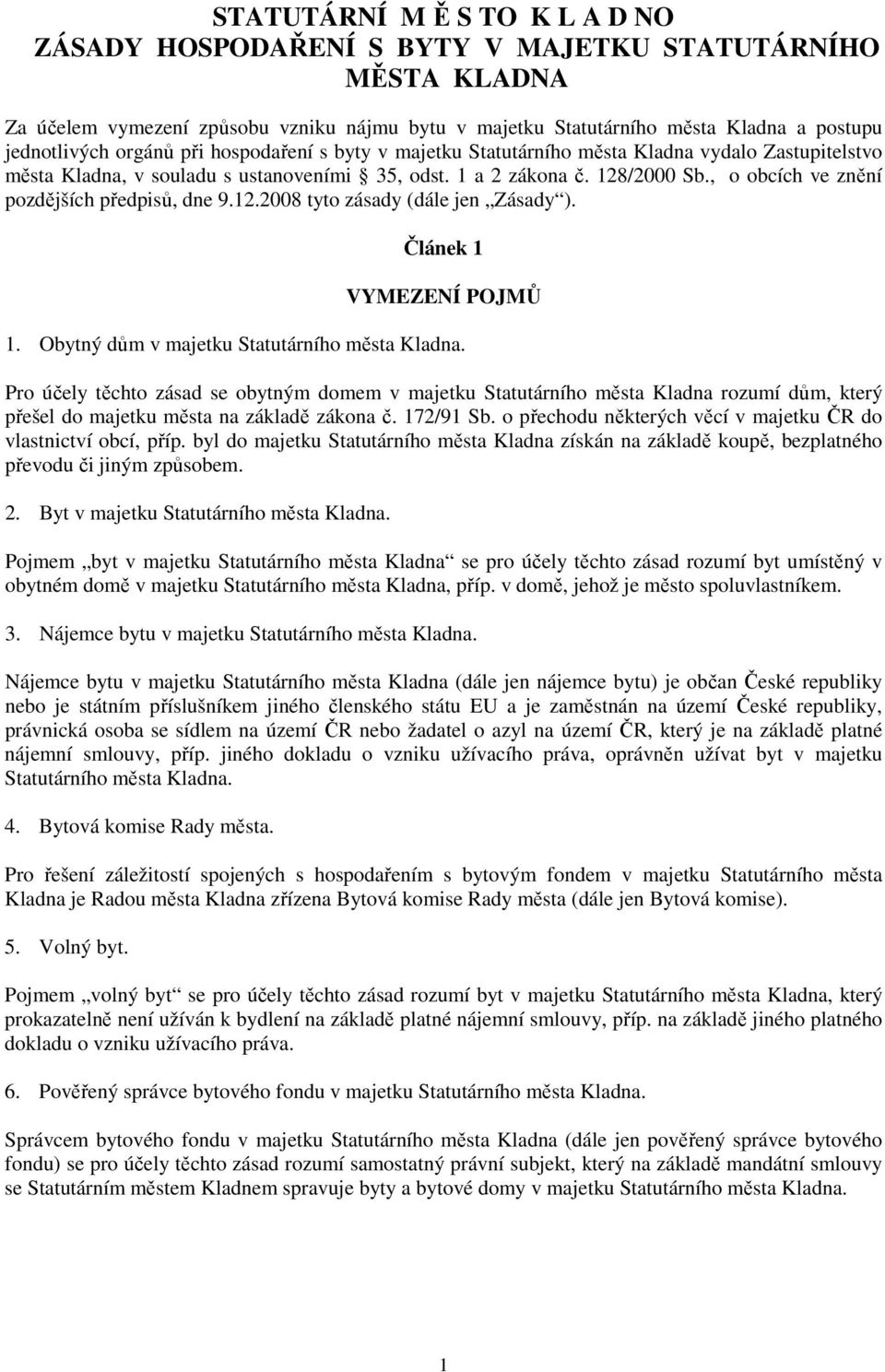 , o obcích ve znění pozdějších předpisů, dne 9.12.2008 tyto zásady (dále jen Zásady ). Článek 1 VYMEZENÍ POJMŮ 1. Obytný dům v majetku Statutárního města Kladna.