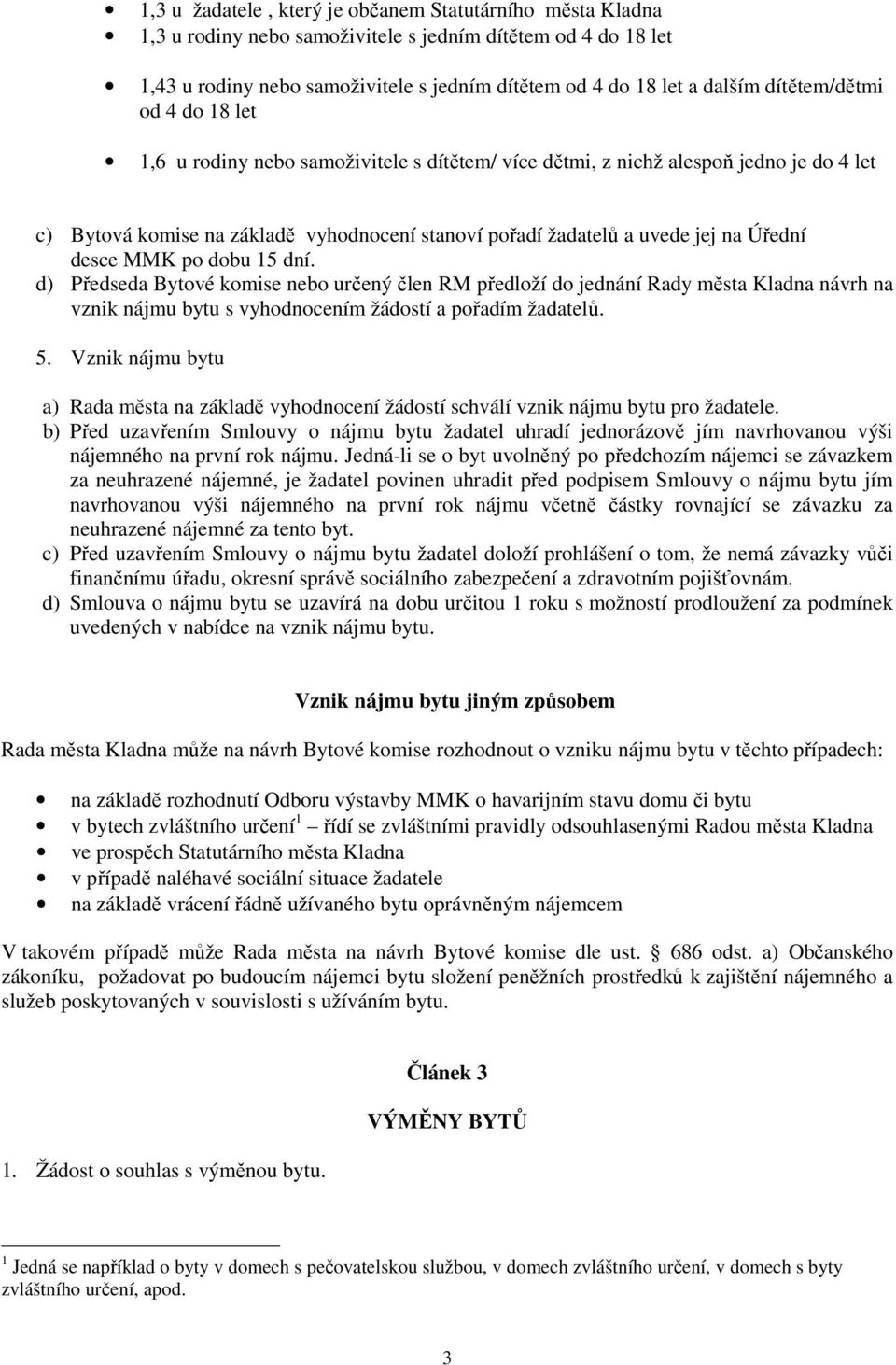 Úřední desce MMK po dobu 15 dní. d) Předseda Bytové komise nebo určený člen RM předloží do jednání Rady města Kladna návrh na vznik nájmu bytu s vyhodnocením žádostí a pořadím žadatelů. 5.