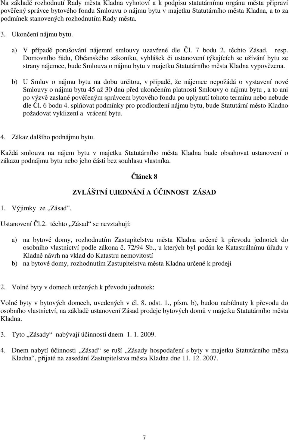 Domovního řádu, Občanského zákoníku, vyhlášek či ustanovení týkajících se užívání bytu ze strany nájemce, bude Smlouva o nájmu bytu v majetku Statutárního města Kladna vypovězena.