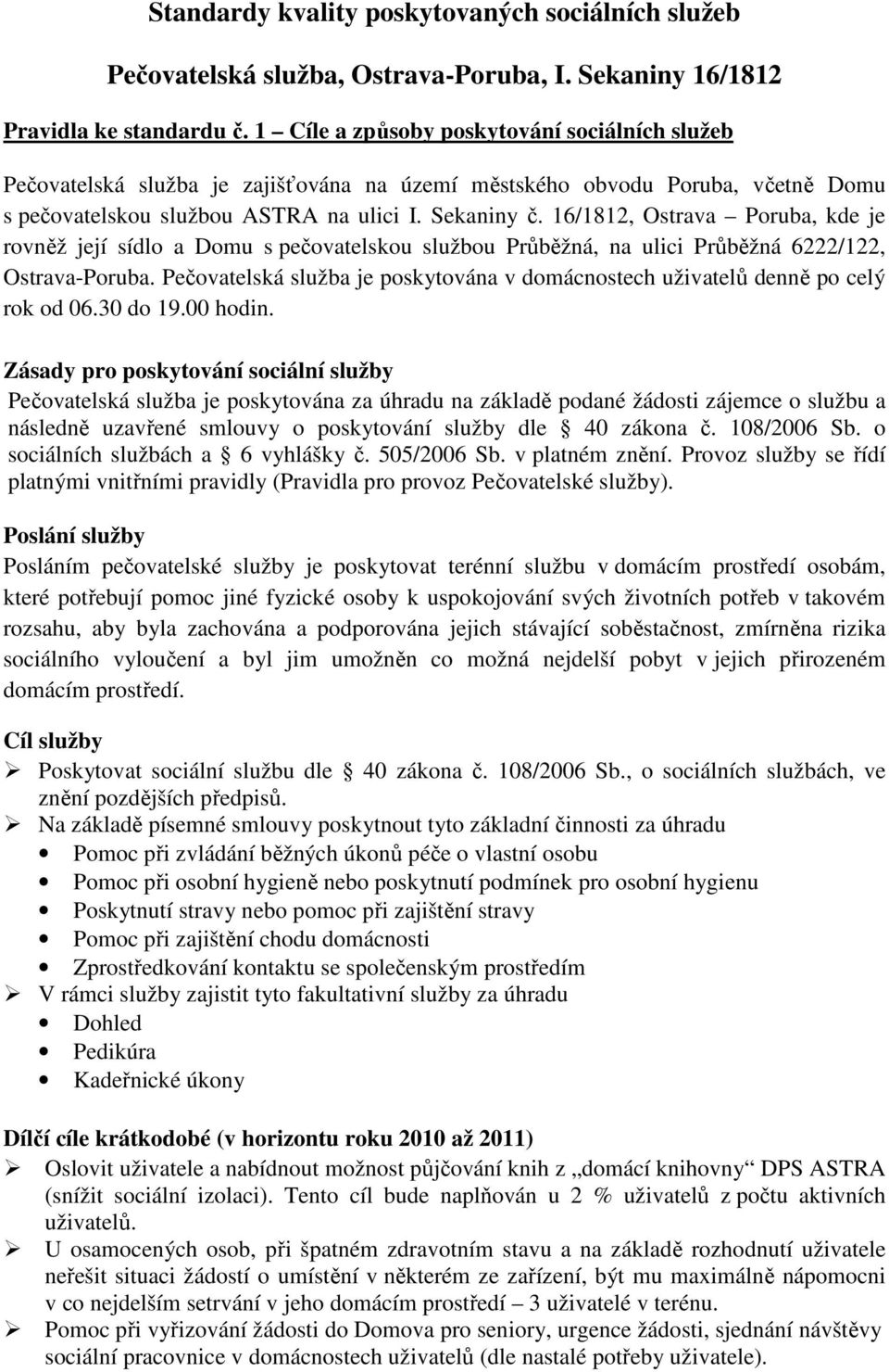 16/1812, Ostrava Poruba, kde je rovněž její sídlo a Domu s pečovatelskou službou Průběžná, na ulici Průběžná 6222/122, Ostrava-Poruba.