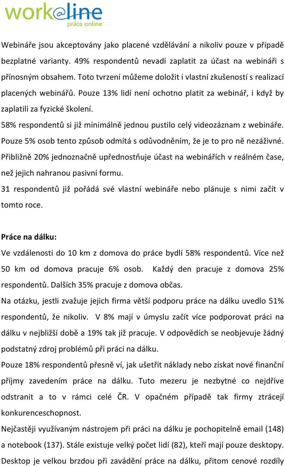 58% respondentů si již minimálně jednou pustilo celý videozáznam z webináře. Pouze 5% osob tento způsob odmítá s odůvodněním, že je to pro ně nezáživné.