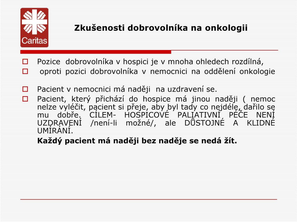 Pacient, který přichází do hospice má jinou naději ( nemoc nelze vyléčit, pacient si přeje, aby byl tady co nejdéle,