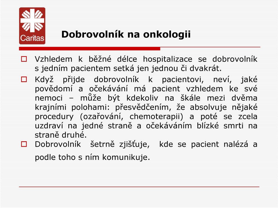 škále mezi dvěma krajními polohami: přesvědčením, že absolvuje nějaké procedury (ozařování, chemoterapii) a poté se zcela uzdraví