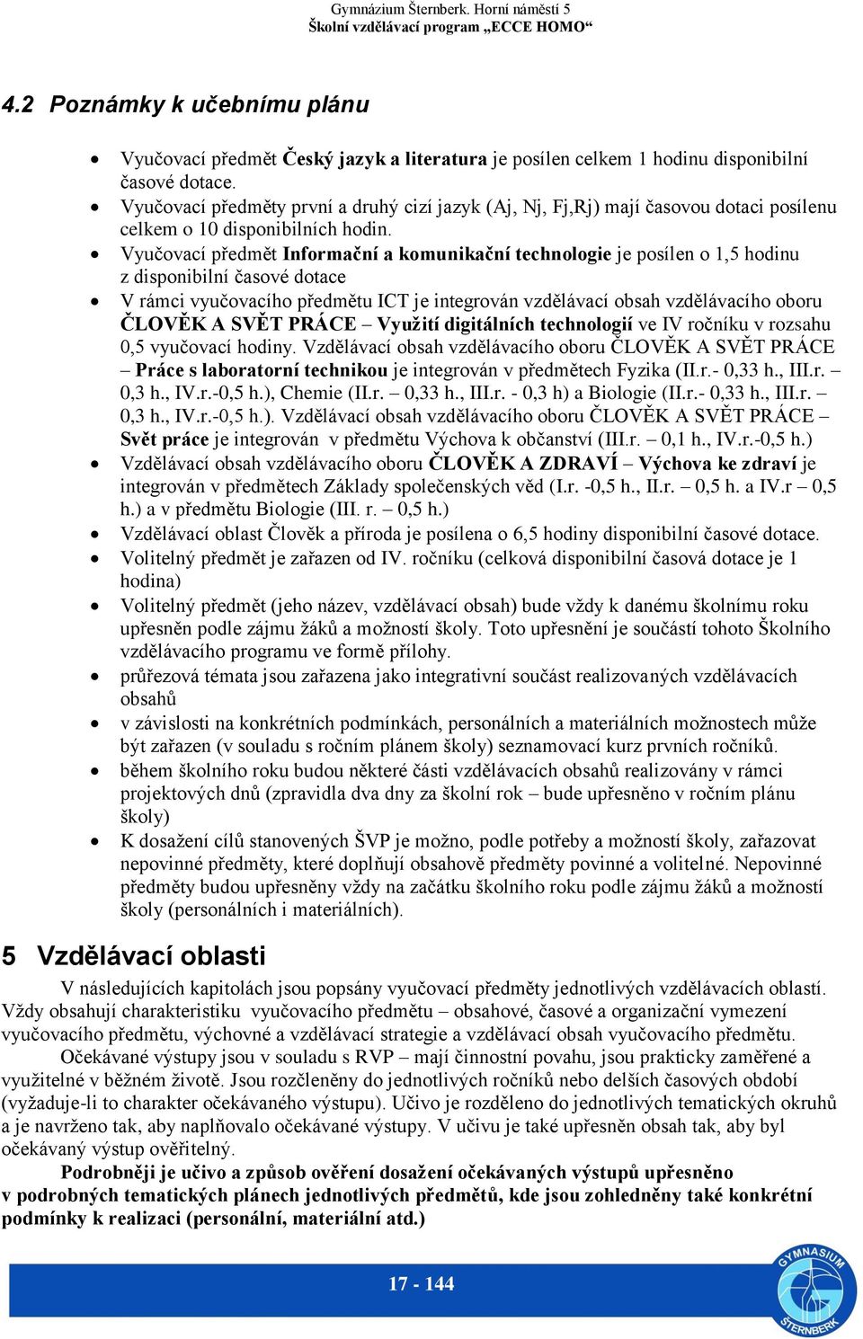 Vyučovací předmět Informační a komunikační technologie je posílen o 1,5 hodinu z disponibilní časové dotace V rámci vyučovacího předmětu ICT je integrován vzdělávací obsah vzdělávacího oboru ČLOVĚK A