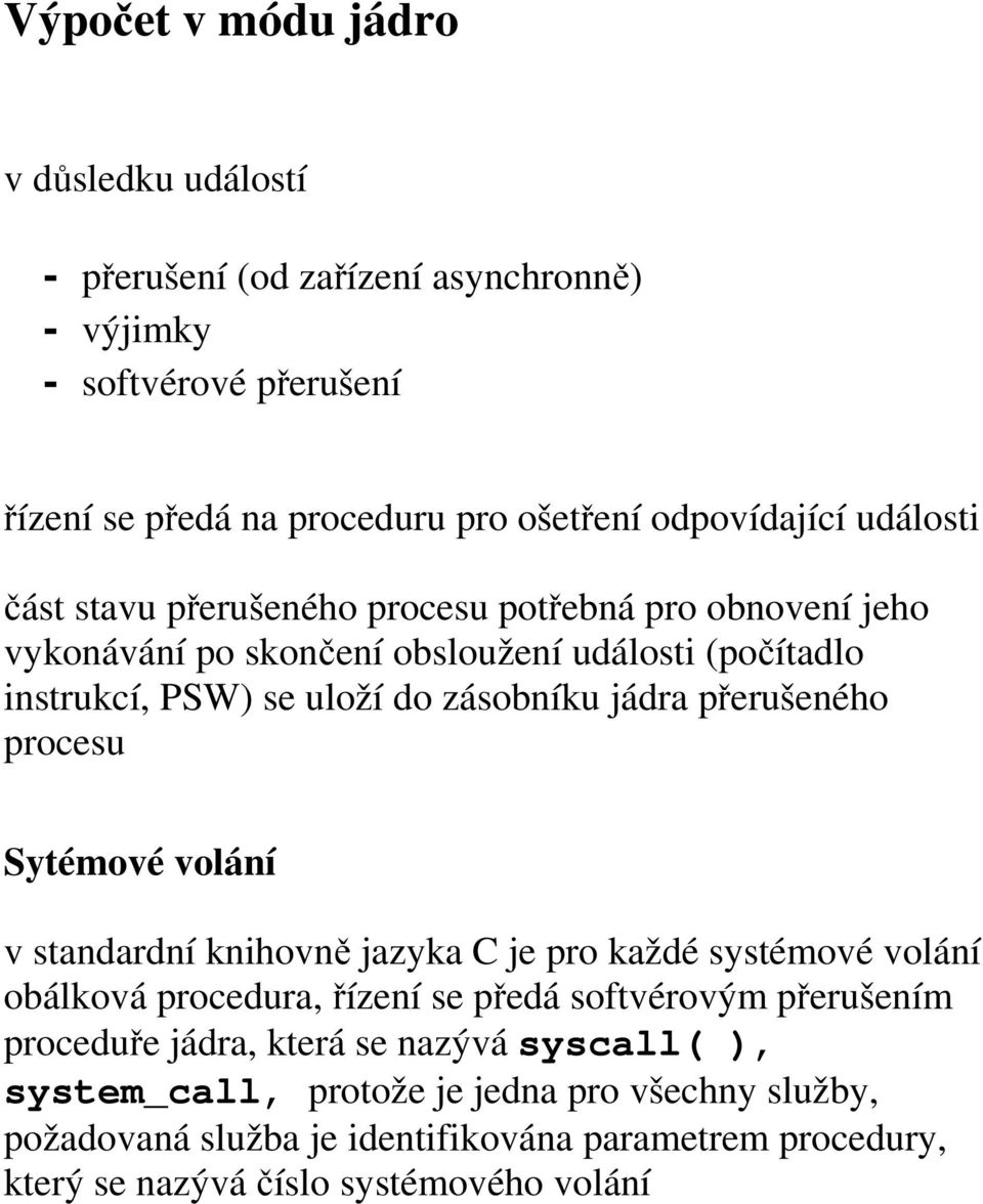 přerušeného procesu Sytémové volání v standardní knihovně jazyka C je pro každé systémové volání obálková procedura, řízení se předá softvérovým přerušením proceduře