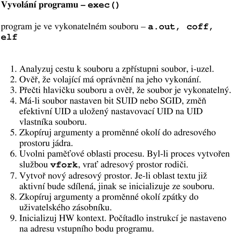 Zkopíruj argumenty a proměnné okolí do adresového prostoru jádra. 6. Uvolni paměťové oblasti procesu. Byl-li proces vytvořen službou vfork, vrať adresový prostor rodiči. 7.