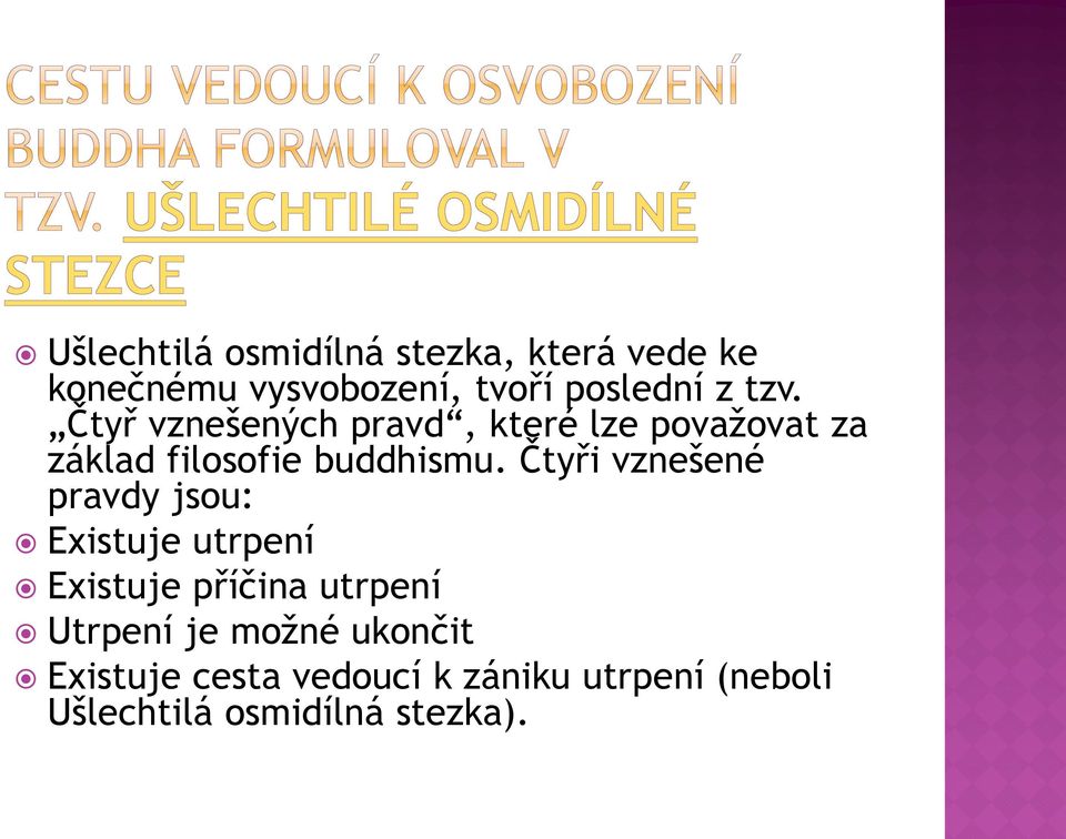 Čtyři vznešené pravdy jsou: Existuje utrpení Existuje příčina utrpení Utrpení je