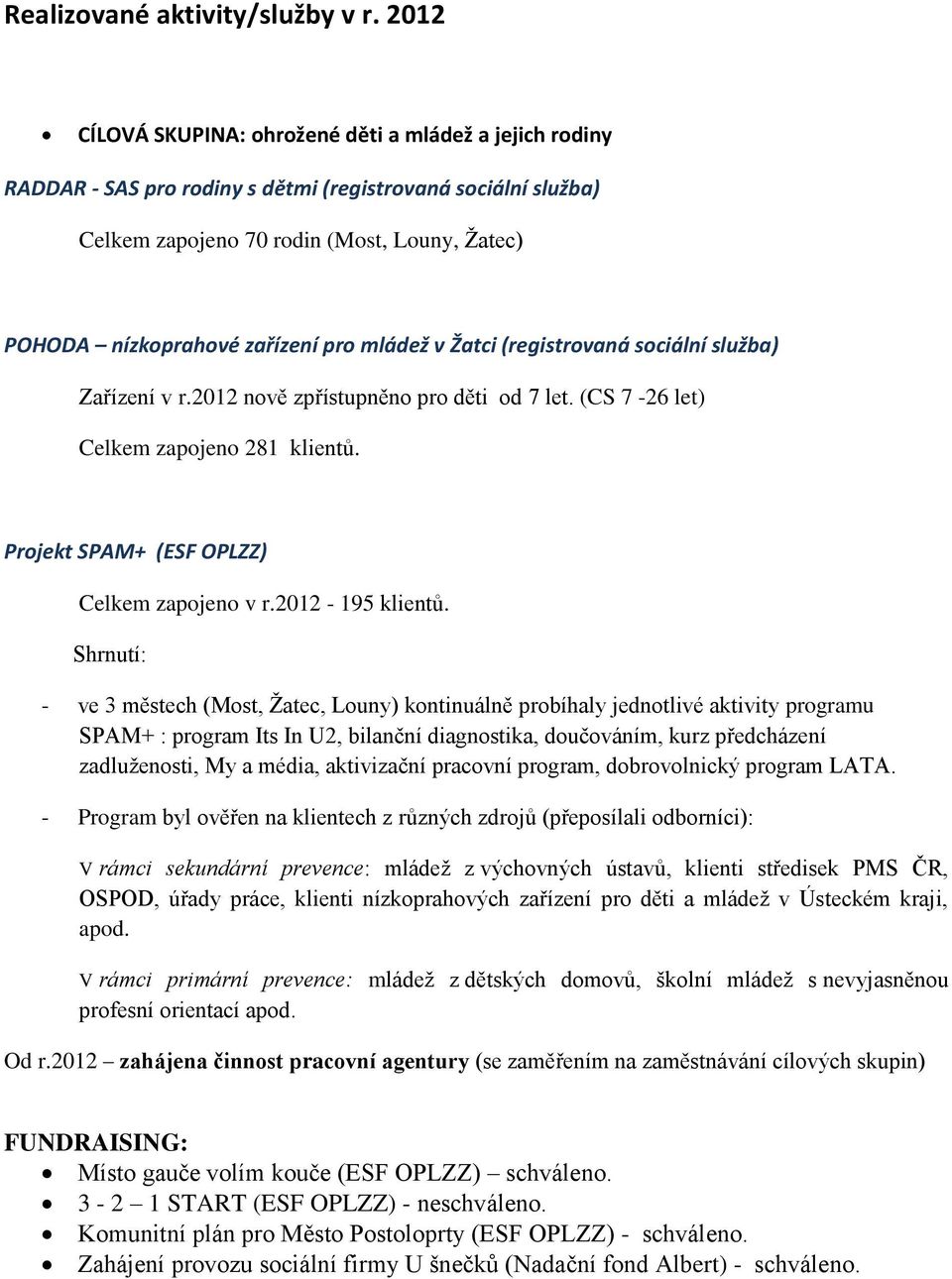 pro mládež v Žatci (registrovaná sociální služba) Zařízení v r.2012 nově zpřístupněno pro děti od 7 let. (CS 7-26 let) Celkem zapojeno 281 klientů. Projekt SPAM+ (ESF OPLZZ) Celkem zapojeno v r.