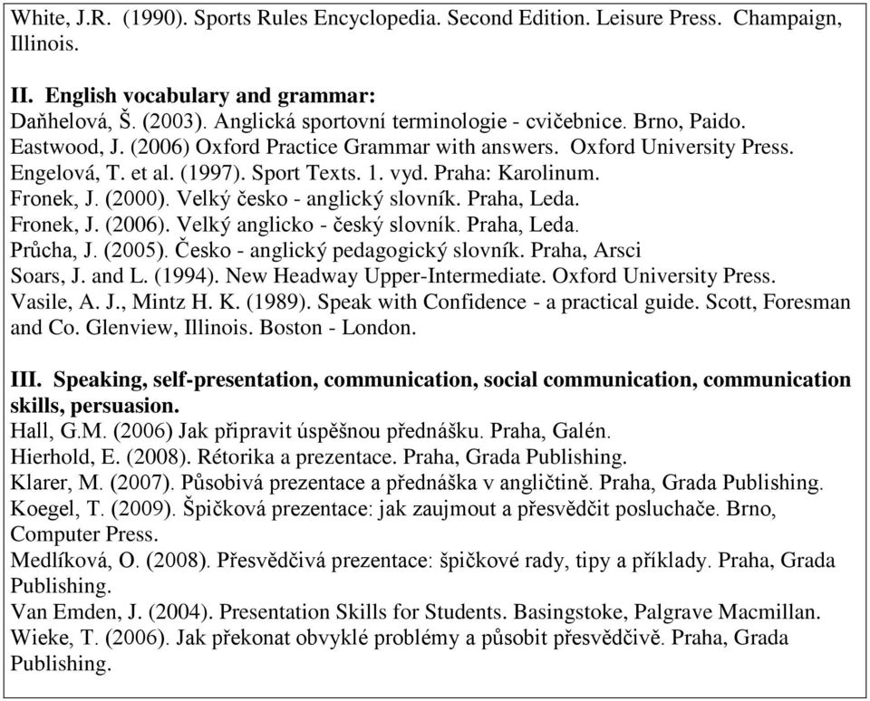 Praha: Karolinum. Fronek, J. (2000). Velký česko - anglický slovník. Praha, Leda. Fronek, J. (2006). Velký anglicko - český slovník. Praha, Leda. Průcha, J. (2005).